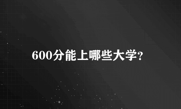 600分能上哪些大学？