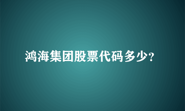 鸿海集团股票代码多少？