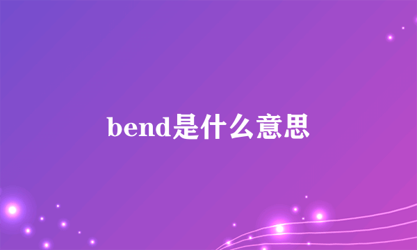 bend是什么意思