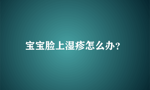 宝宝脸上湿疹怎么办？