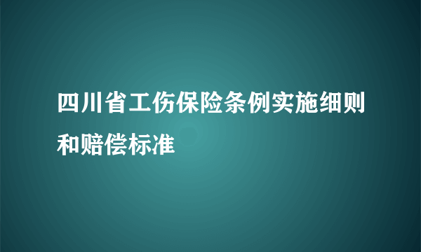 四川省工伤保险条例实施细则和赔偿标准