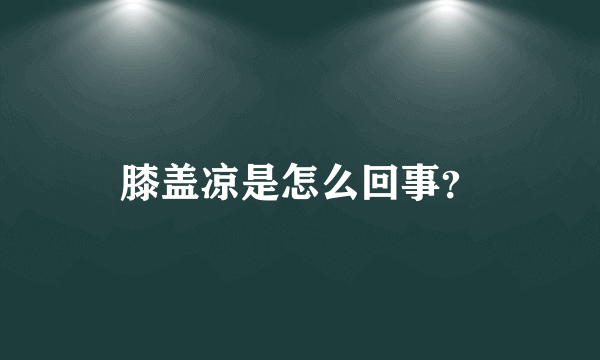 膝盖凉是怎么回事？