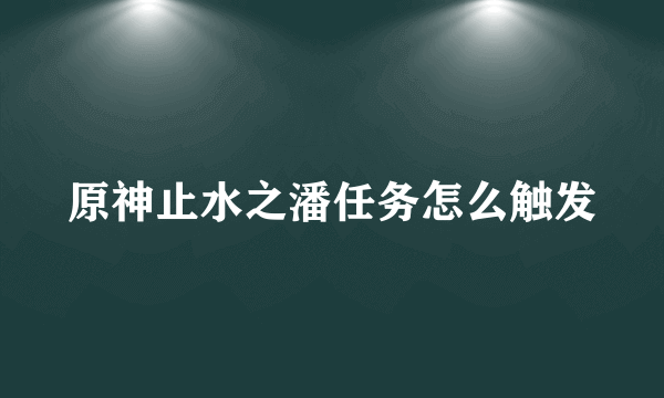 原神止水之潘任务怎么触发