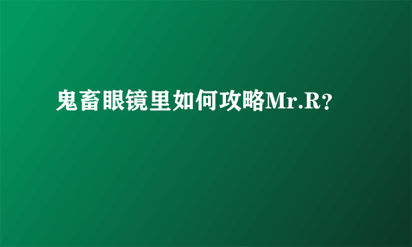 鬼畜眼镜里如何攻略Mr.R？