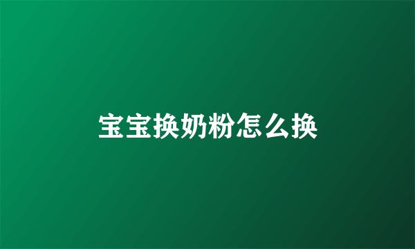 宝宝换奶粉怎么换