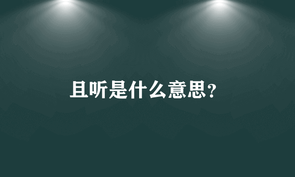 且听是什么意思？