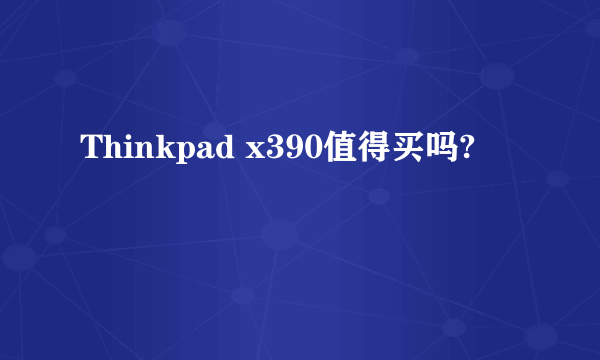 Thinkpad x390值得买吗?