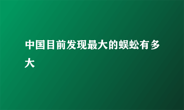 中国目前发现最大的蜈蚣有多大