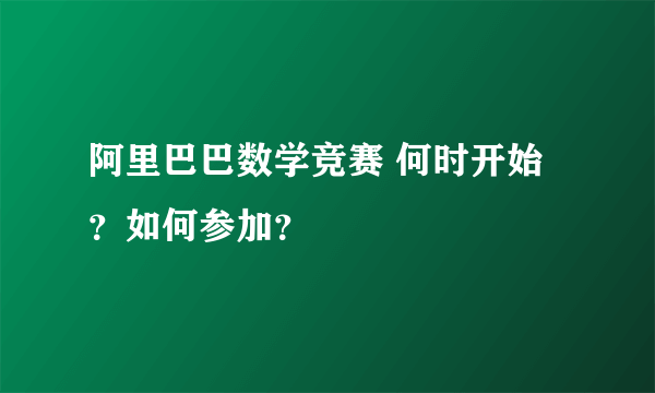 阿里巴巴数学竞赛 何时开始？如何参加？