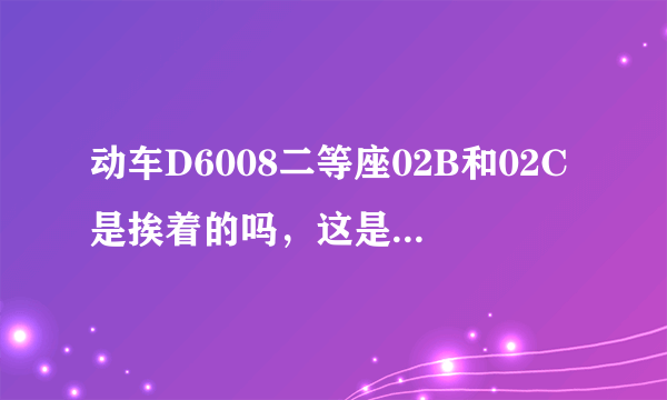 动车D6008二等座02B和02C是挨着的吗，这是不是三个人一排的啊，哪些号是两个一排的啊？