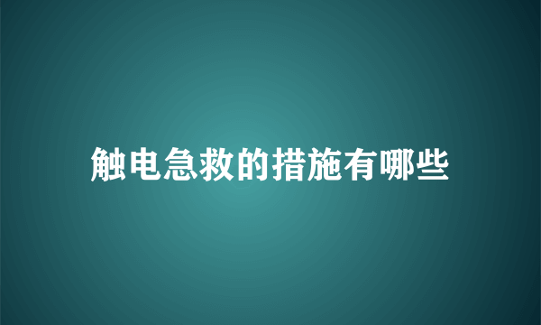 触电急救的措施有哪些