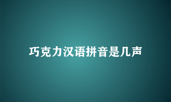 巧克力汉语拼音是几声