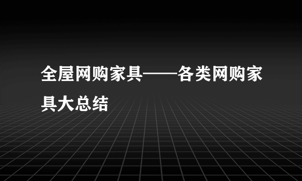 全屋网购家具——各类网购家具大总结