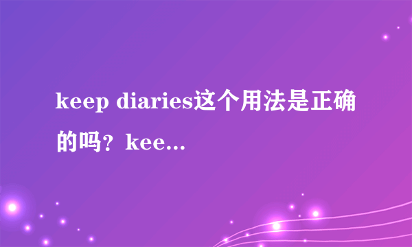 keep diaries这个用法是正确的吗？keep a diary的复数是keep