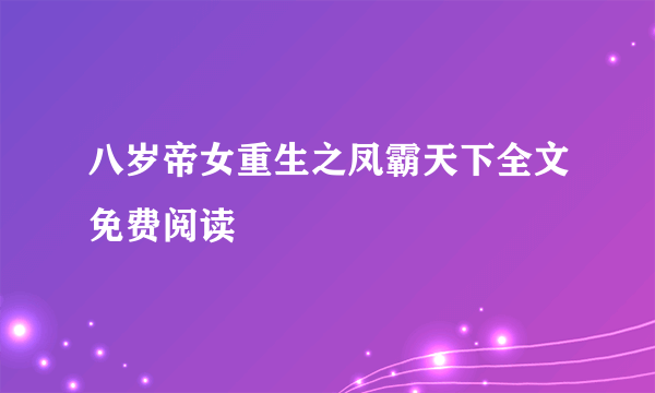 八岁帝女重生之凤霸天下全文免费阅读