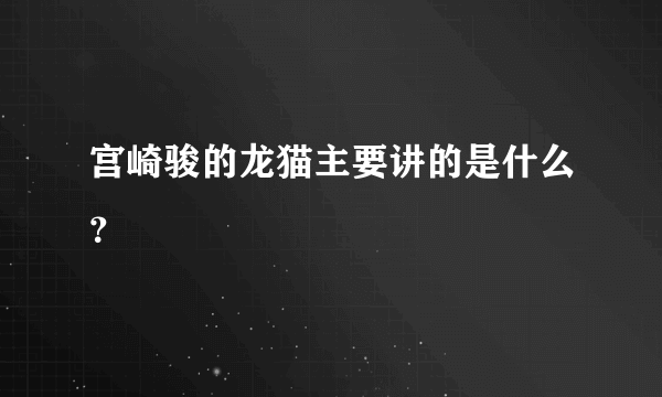 宫崎骏的龙猫主要讲的是什么？