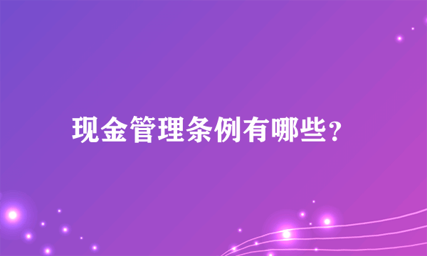 现金管理条例有哪些？