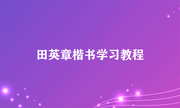 田英章楷书学习教程