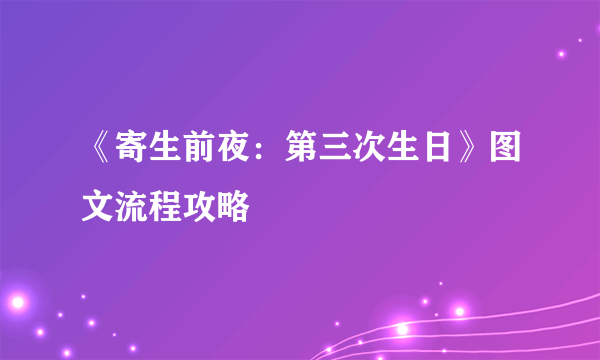 《寄生前夜：第三次生日》图文流程攻略