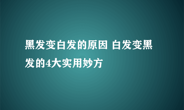 黑发变白发的原因 白发变黑发的4大实用妙方