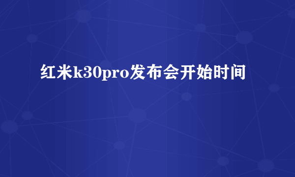 红米k30pro发布会开始时间