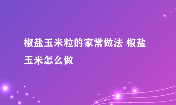 椒盐玉米粒的家常做法 椒盐玉米怎么做