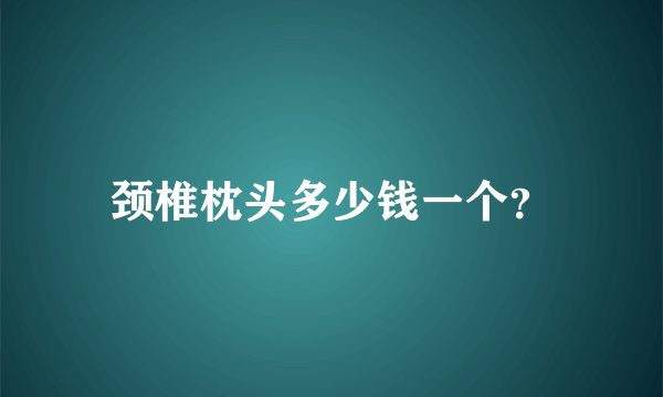 颈椎枕头多少钱一个？