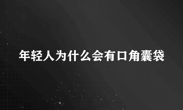 年轻人为什么会有口角囊袋