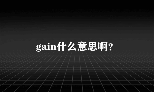 gain什么意思啊？