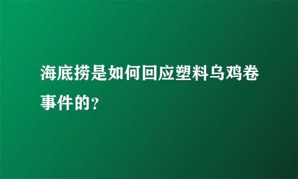 海底捞是如何回应塑料乌鸡卷事件的？