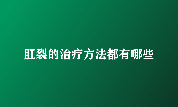 肛裂的治疗方法都有哪些