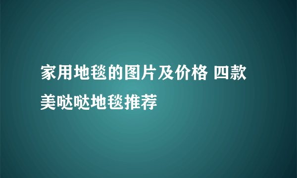 家用地毯的图片及价格 四款美哒哒地毯推荐