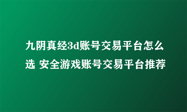 九阴真经3d账号交易平台怎么选 安全游戏账号交易平台推荐