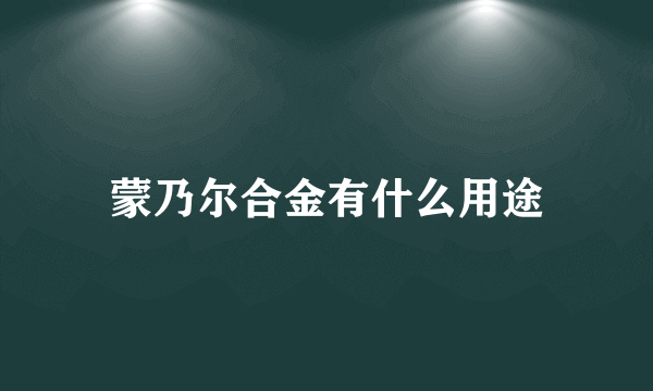 蒙乃尔合金有什么用途