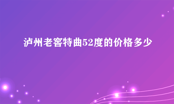 泸州老窖特曲52度的价格多少