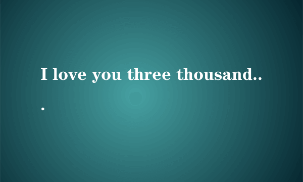 I love you three thousand times. 英文是什么意思？