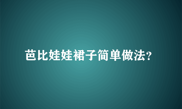 芭比娃娃裙子简单做法？