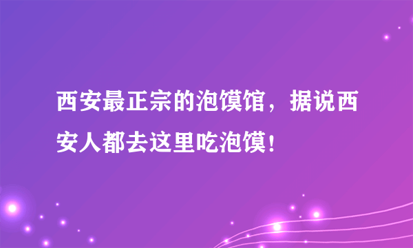 西安最正宗的泡馍馆，据说西安人都去这里吃泡馍！