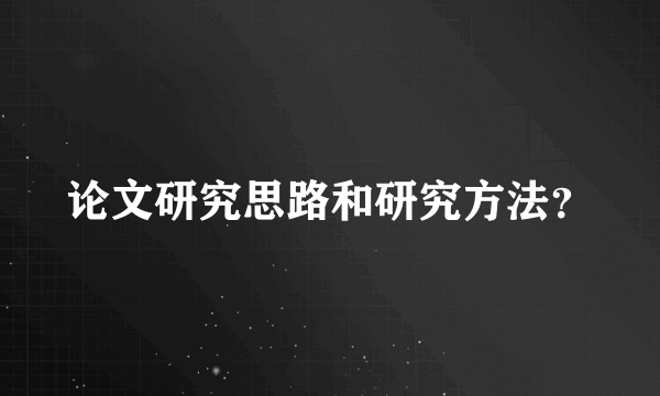 论文研究思路和研究方法？