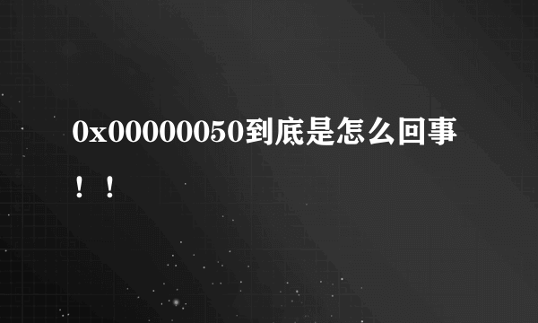 0x00000050到底是怎么回事！！