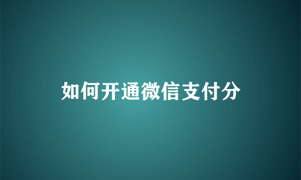 如何开通微信支付分