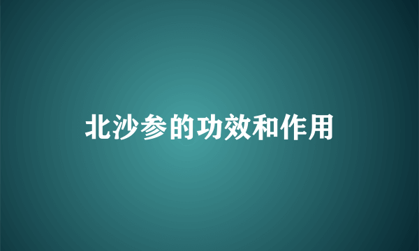 北沙参的功效和作用