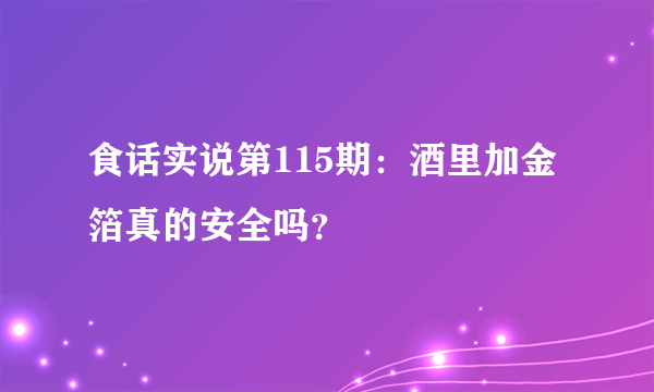 食话实说第115期：酒里加金箔真的安全吗？