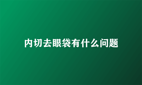 内切去眼袋有什么问题