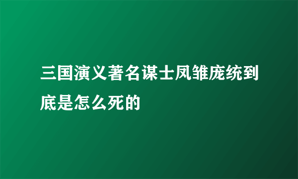 三国演义著名谋士凤雏庞统到底是怎么死的