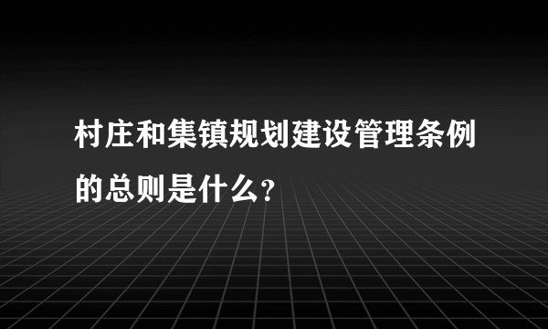 村庄和集镇规划建设管理条例的总则是什么？