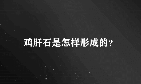 鸡肝石是怎样形成的？