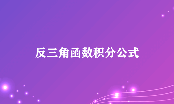 反三角函数积分公式