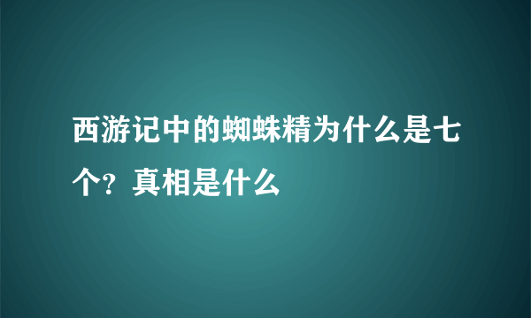 西游记中的蜘蛛精为什么是七个？真相是什么