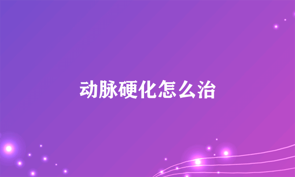 动脉硬化怎么治